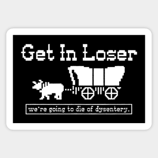 Get in loser - we're going to die of dysentery Sticker